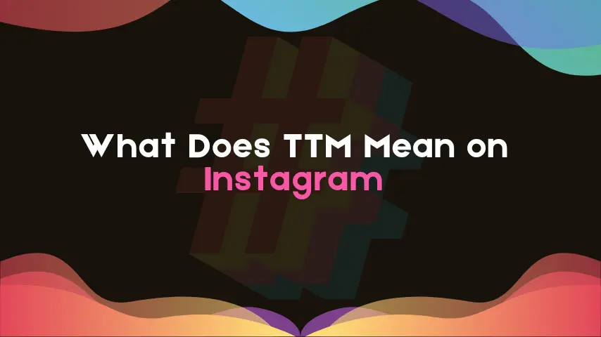 What Does TTM Mean on Instagram?